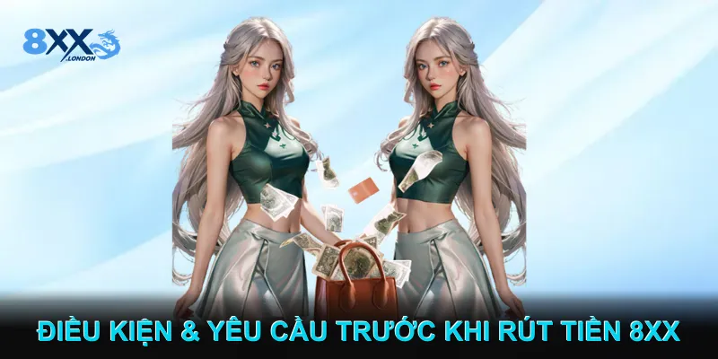 Điều Kiện & Yêu Cầu Trước Khi Rút Tiền 8XX Điều Kiện & Yêu Cầu Trước Khi Rút Tiền 8XX